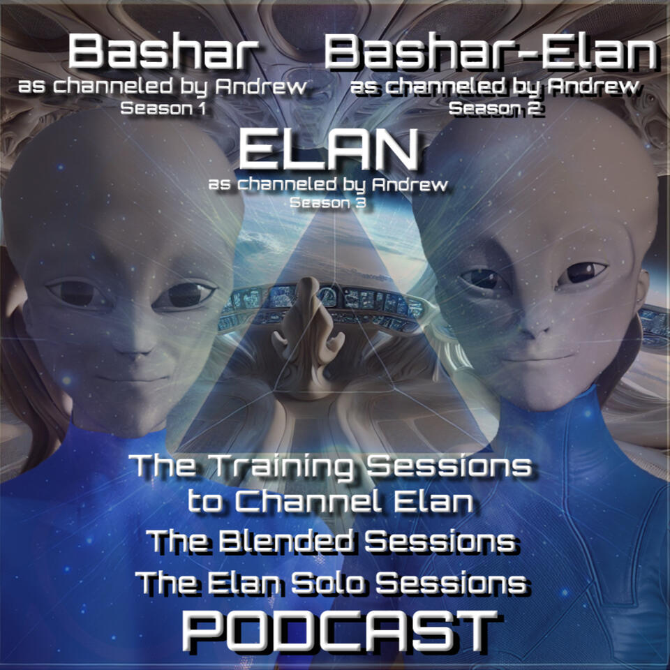 Bashar/Elan, channeled by Andrew: Training Sessions to Channel Elan, the Blended Sessions, Elan Solo