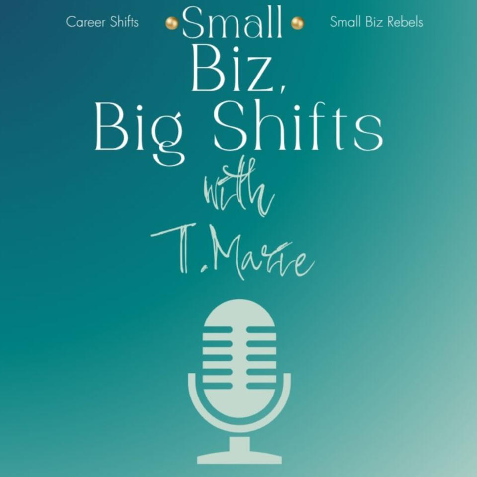 Small Biz, Big Shifts w/ T. Marie