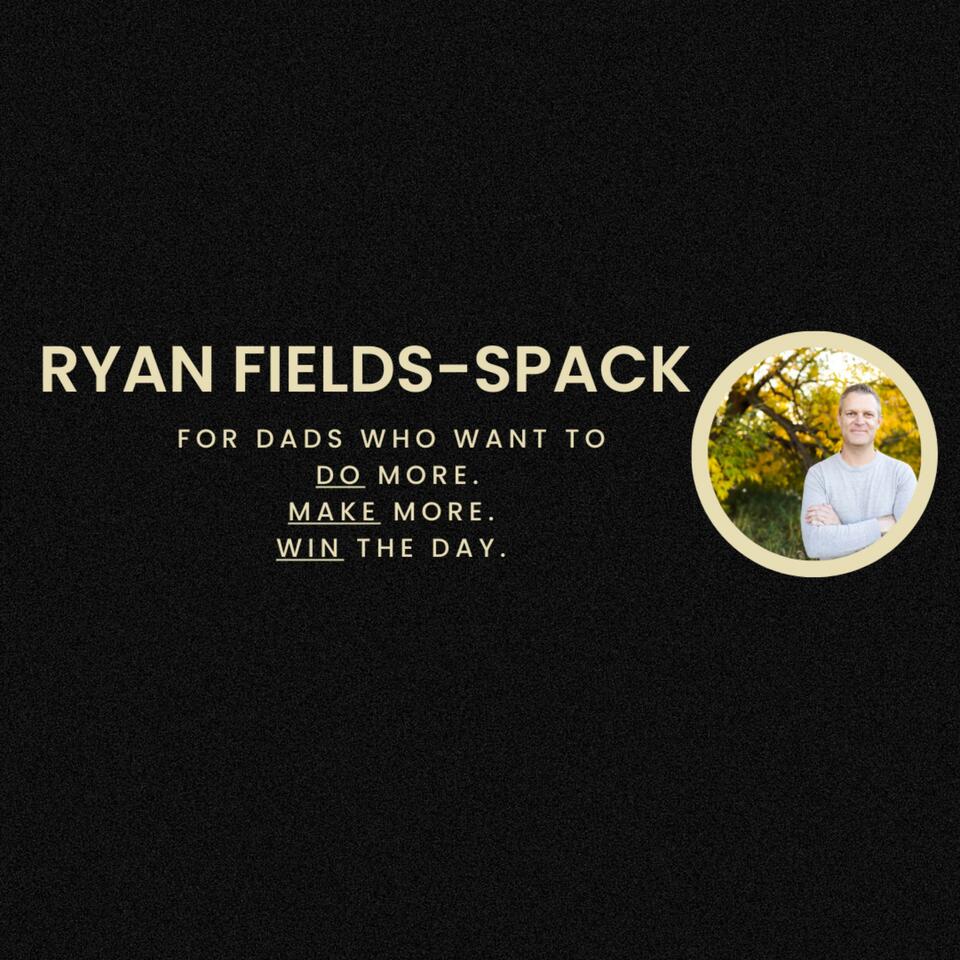 The Ryan Fields-Spack (Dad) Show