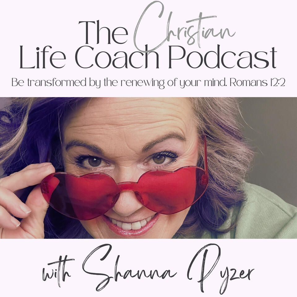 The Christian Life Coach Podcast: Be Transformed by the Renewing of Your Mind