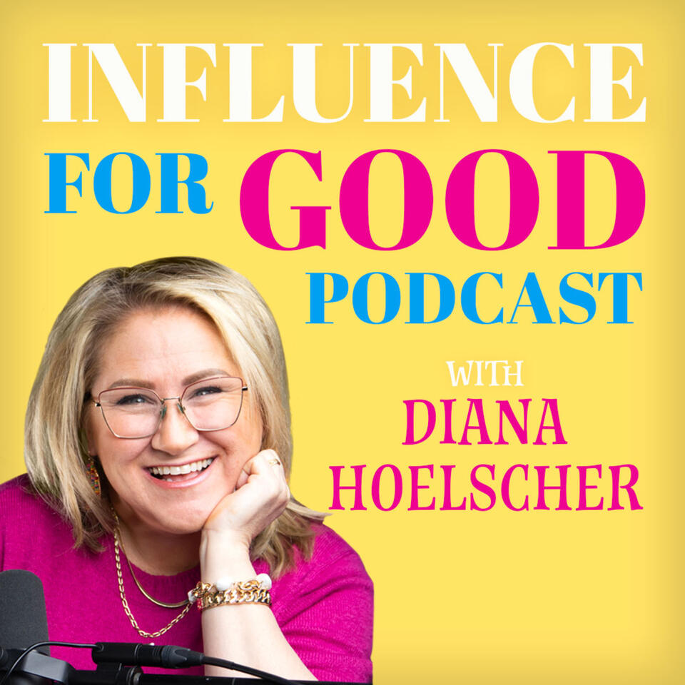 Influence for Good Podcast with Diana Hoelscher