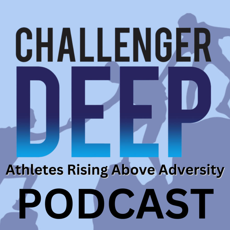 The Challenger Deep: Athletes Rising Above Adversity Podcast