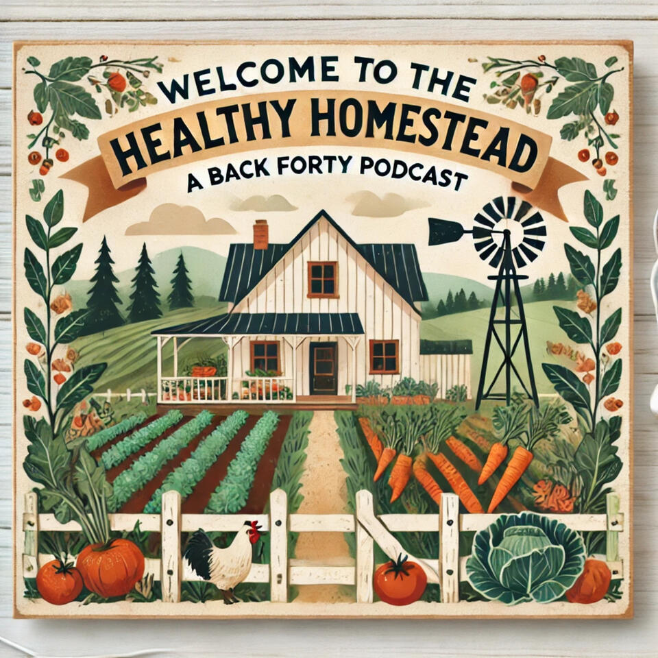 The Healthy Homestead: A Back Forty Farms Podcast
