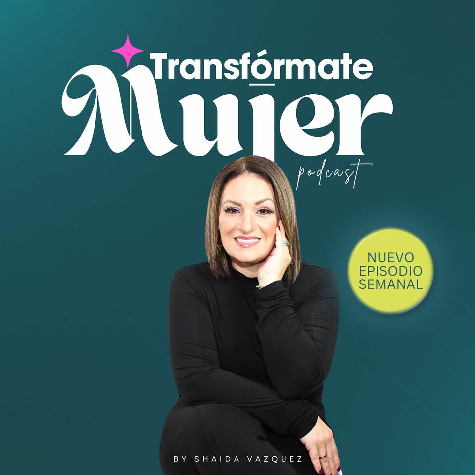 Transfórmate Mujer Podcast con Shaida Vázquez