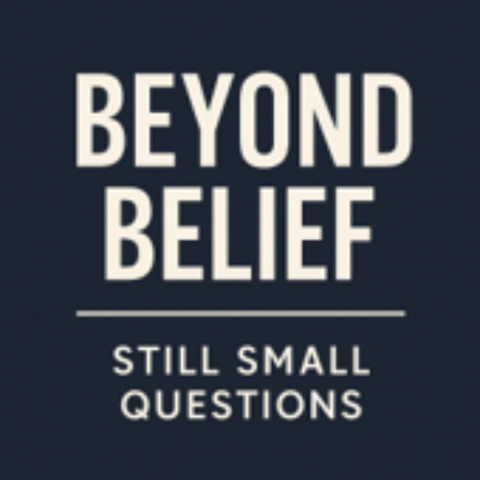 Beyond Belief | Still Small Questions