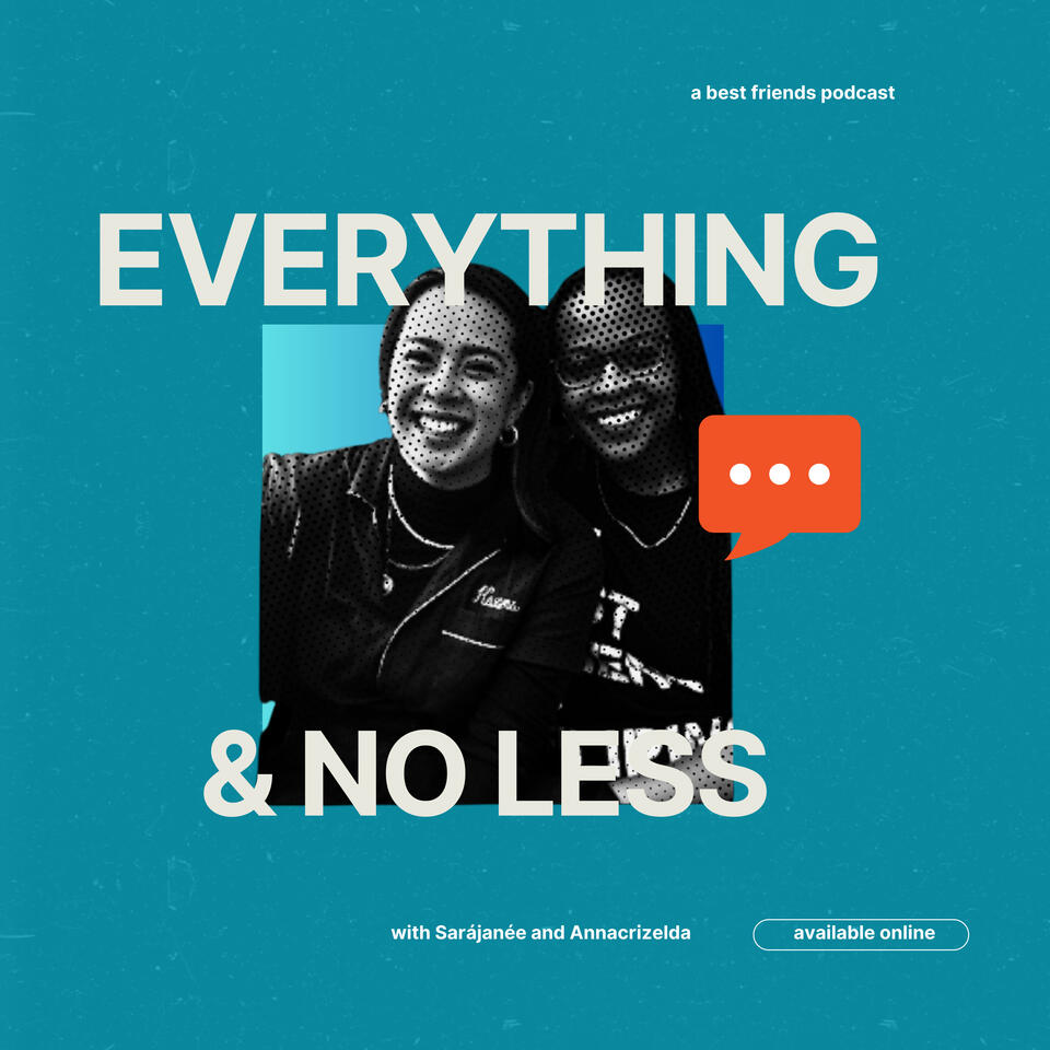 Everything And No Less with Sarájanée and Annacrizelda