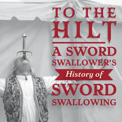 Chris Steele: World’s Most Extreme Sword Swallower - To The Hilt