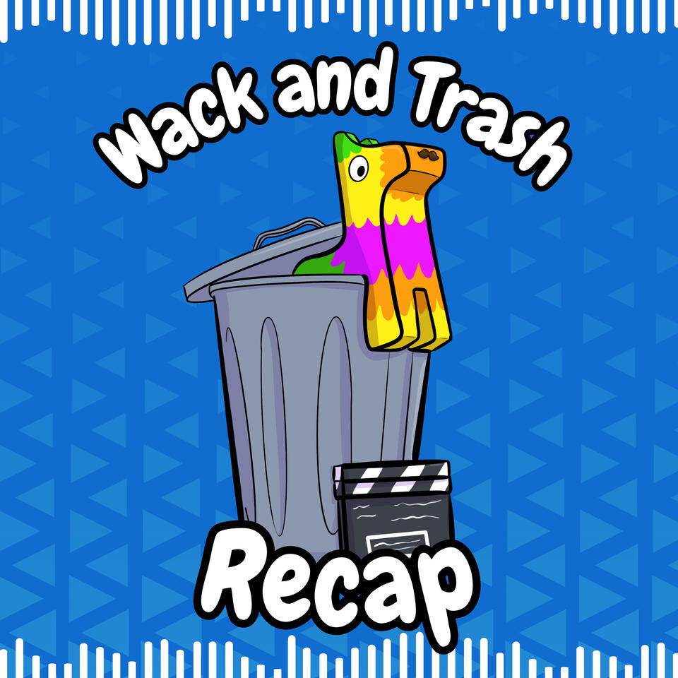 Wack and Trash Recap