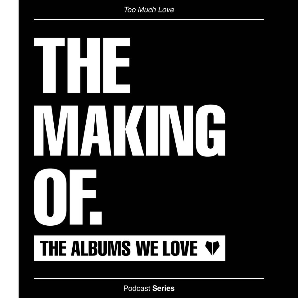 The Making Of (The Albums we Love)