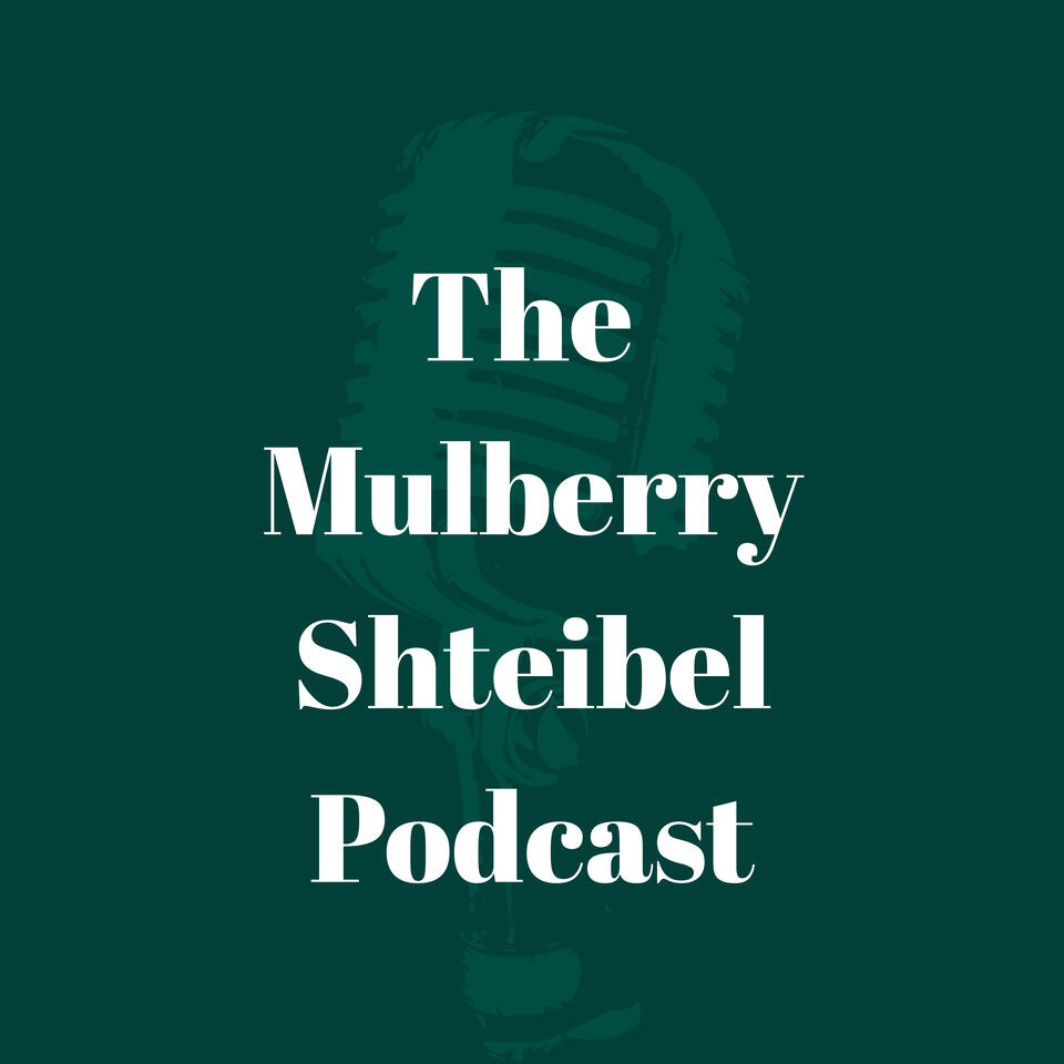 The Mulberry Shteibel Podcast