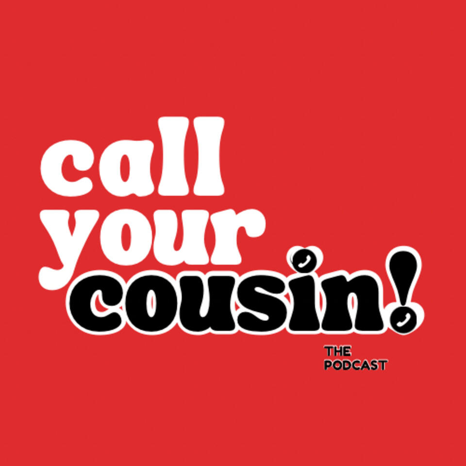 Call Your Cousin: The Podcast