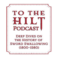 To The Hilt Deep Dive Podcast Ep 1.27 Johnny Nugent: A Sword Swallower’s History of Sword Swallowing - To The Hilt Deep Dive Podcast: A Sword Swallower’s History of Sword Swallowing Historical Bios