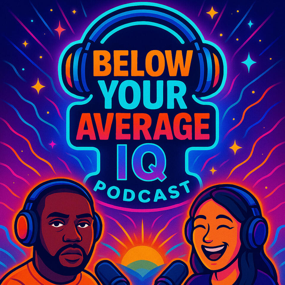 Below Your Average IQ Podcast Unfiltered. Unhinged. Unapologetically Funny.