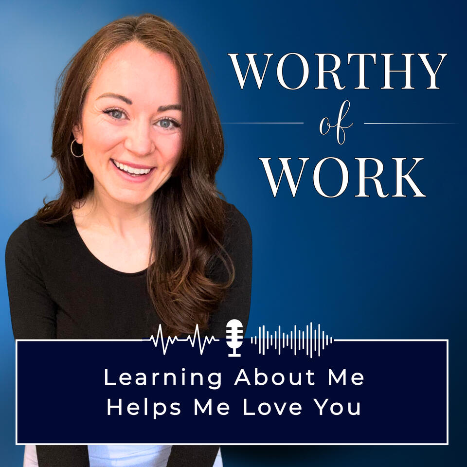 Worthy of Work: Learning About Me Helps Me Love You.