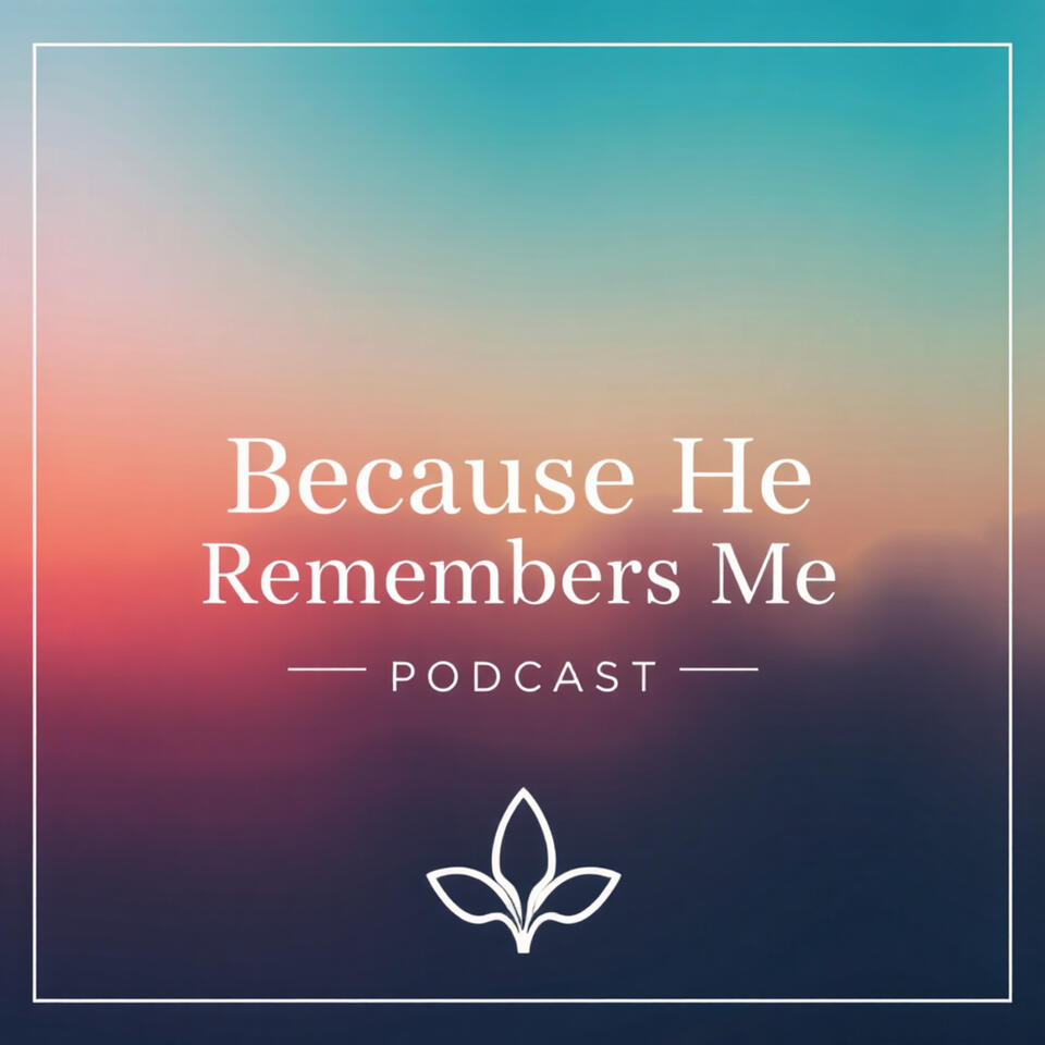 Because He Remembers Me