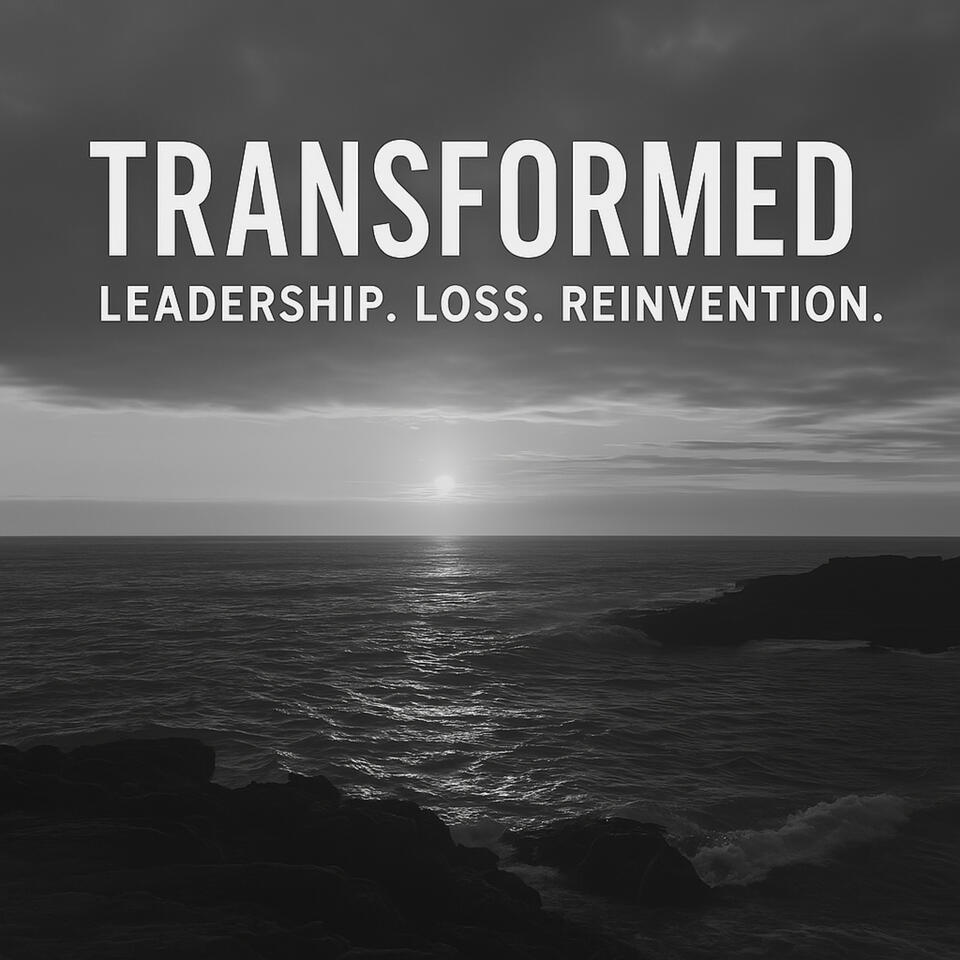 Transformed: Leadership. Loss. Reinvention.