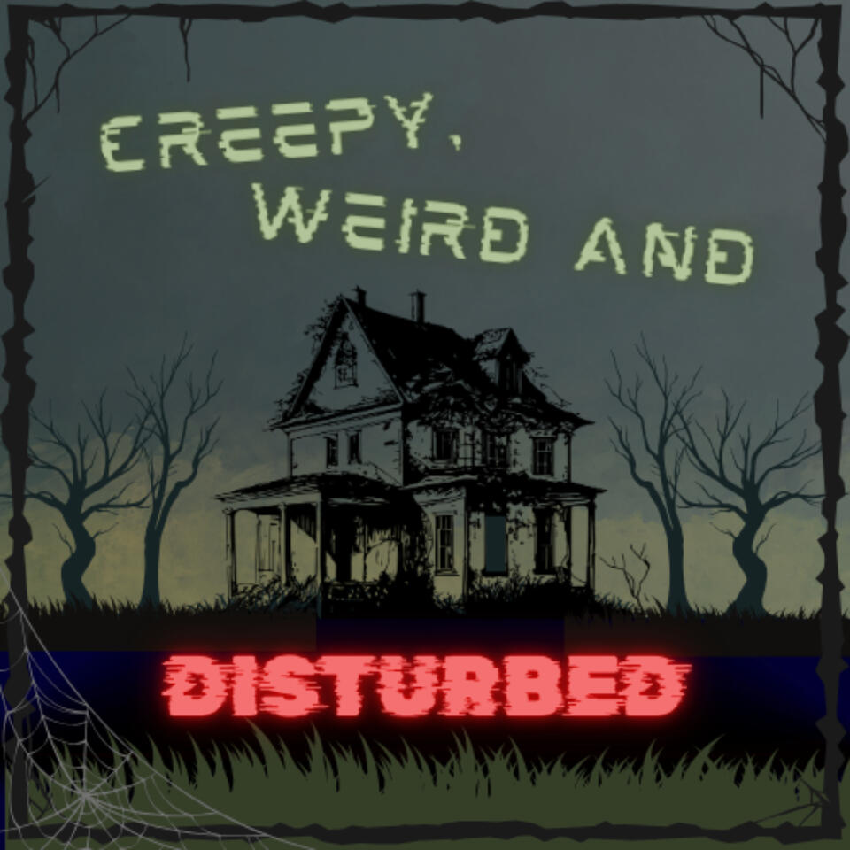 Creepy, Weird and Disturbed