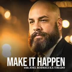 Make it Happen with Joel Rodriguez-Tirado