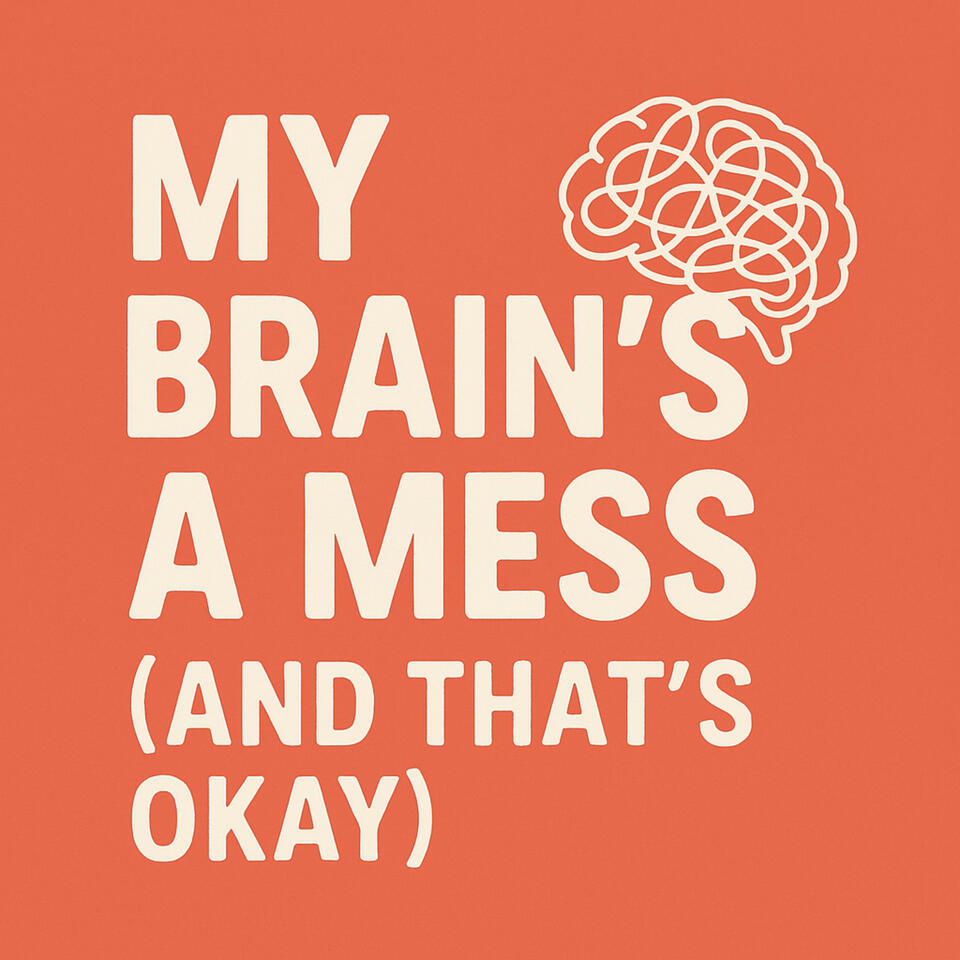 My Brain’s a Mess (And That’s Okay)