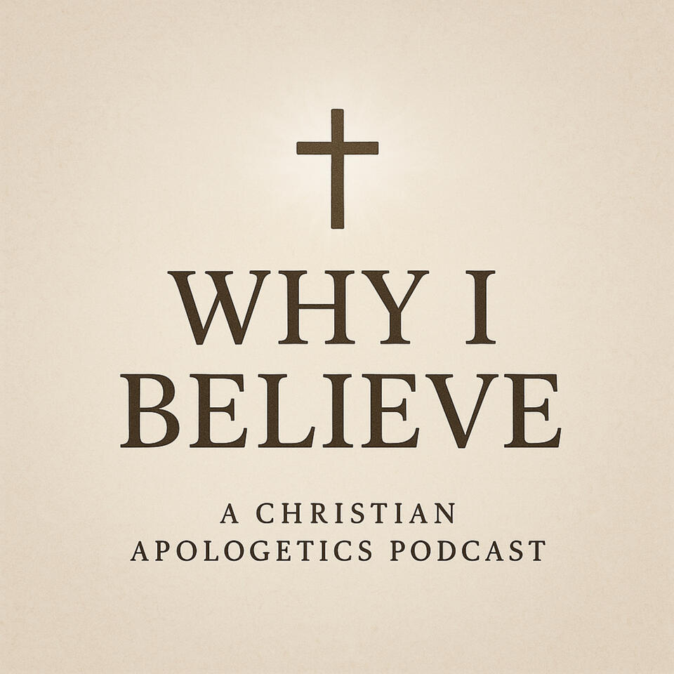 Why I Believe (A Christian Apologetics Podcast)