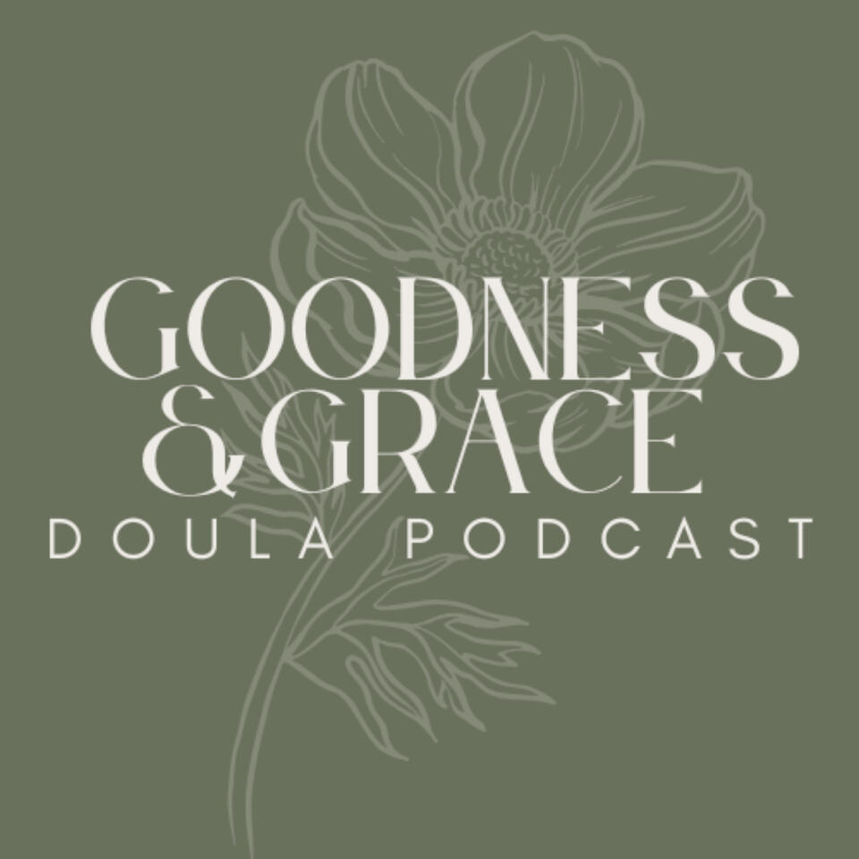 The Goodness and Grace Doula Podcast