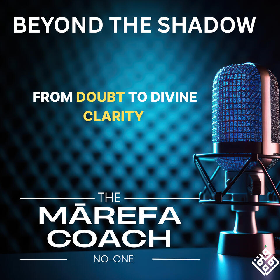 Beyond the Shadow: From Doubt to Divine Clarity A Mārefa Podcast