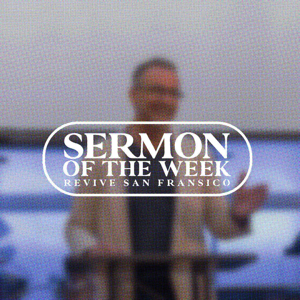 Revive San Francisco Sermon of the Week