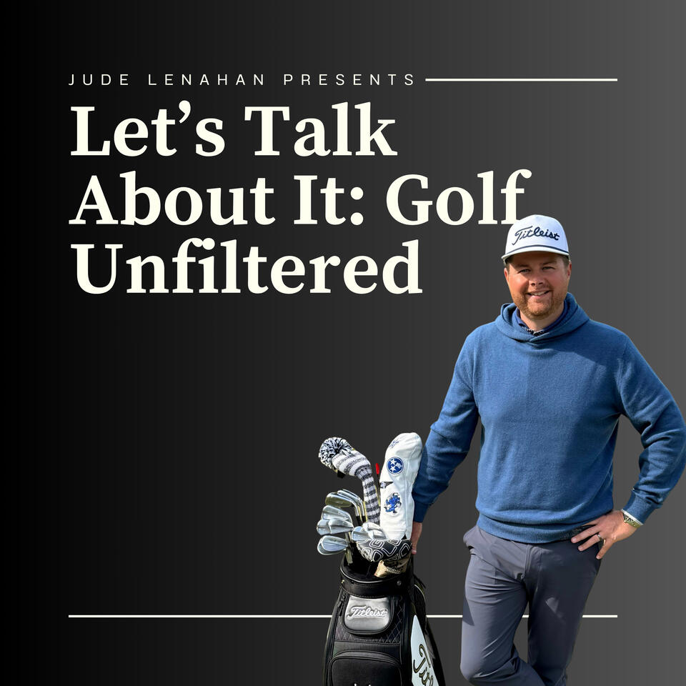 Let’s Talk About It: Golf Unfiltered with Jude Lenahan
