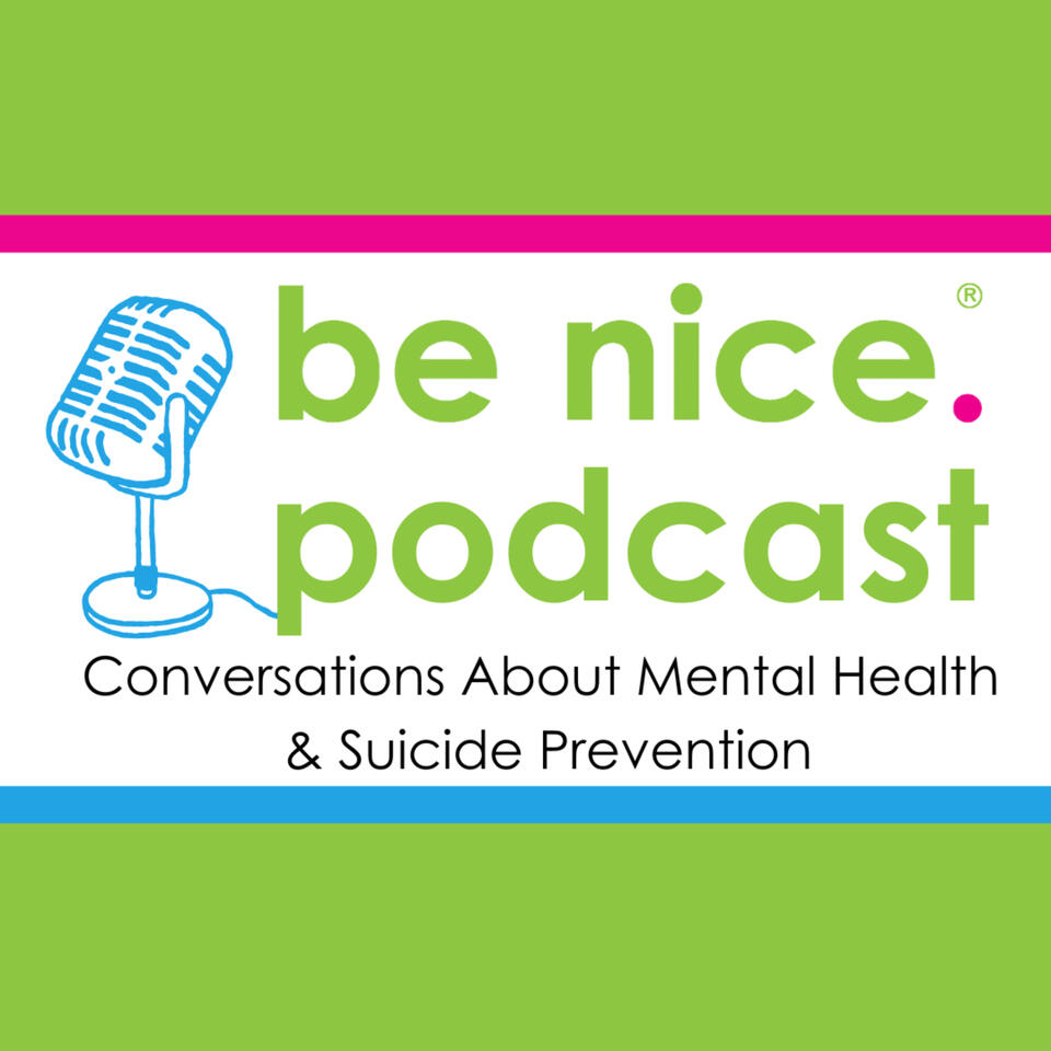 be nice. Podcast: Conversations about Mental Health & Suicide Prevention