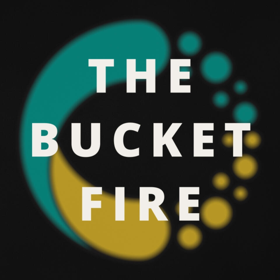 The Bucket Fire Podcast