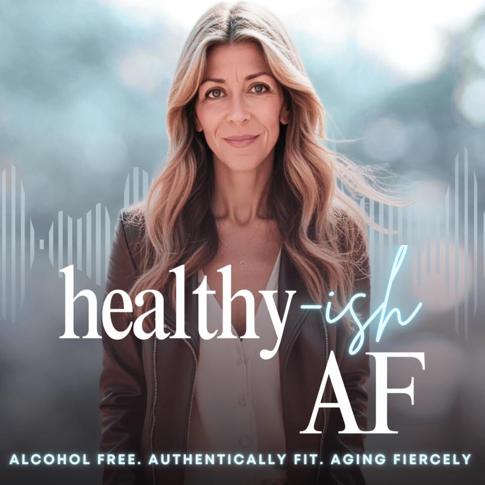Healthy-ish AF: Alcohol Free. Authentically Fit. Aging Fiercely.