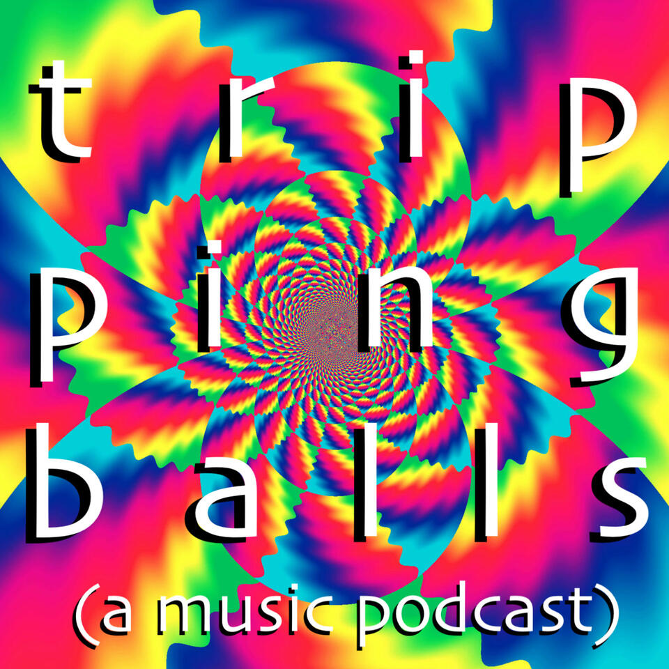 tripping balls (a music podcast?)