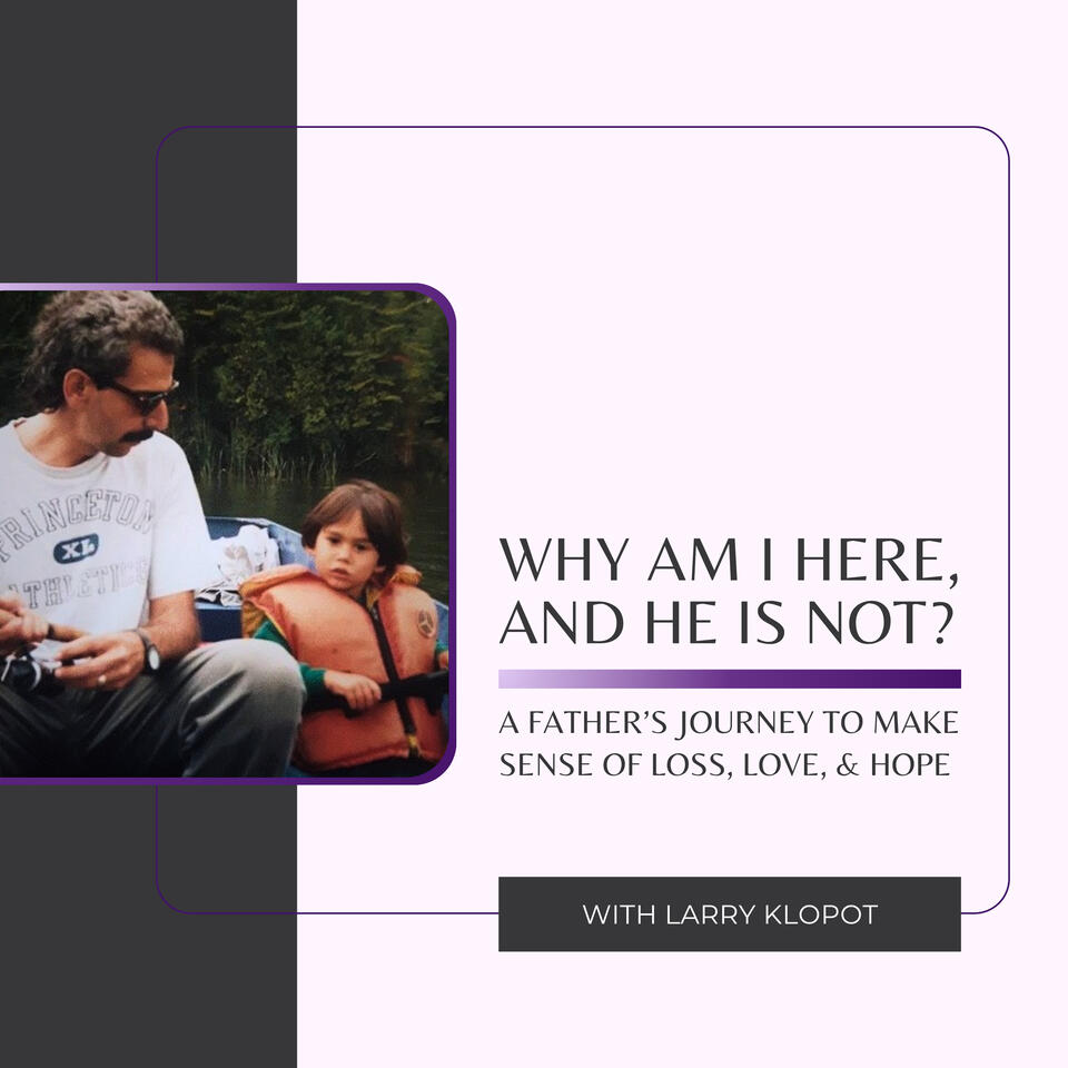 Why Am I Here, and He Is Not? A Father’s Journey to Make Sense of Loss, Love, and Hope