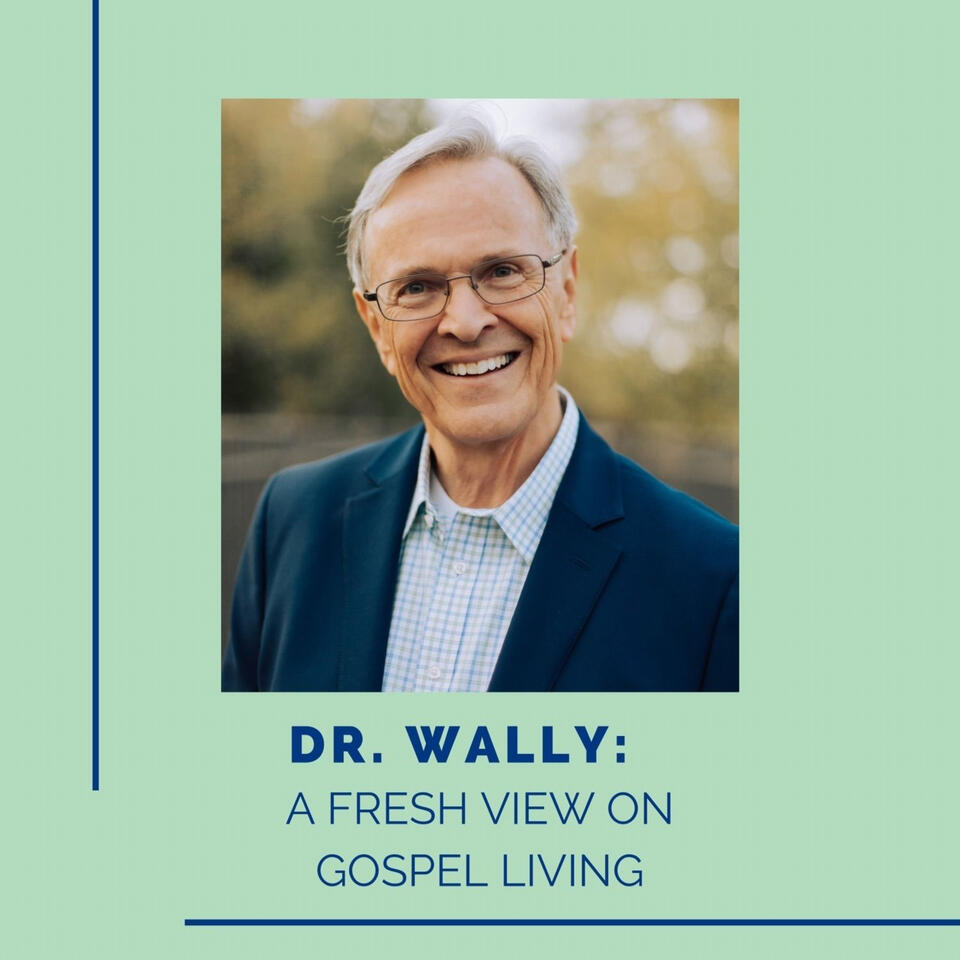 Dr. Wally: A Fresh View on Gospel Living