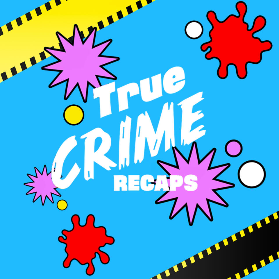 True Crime Recaps