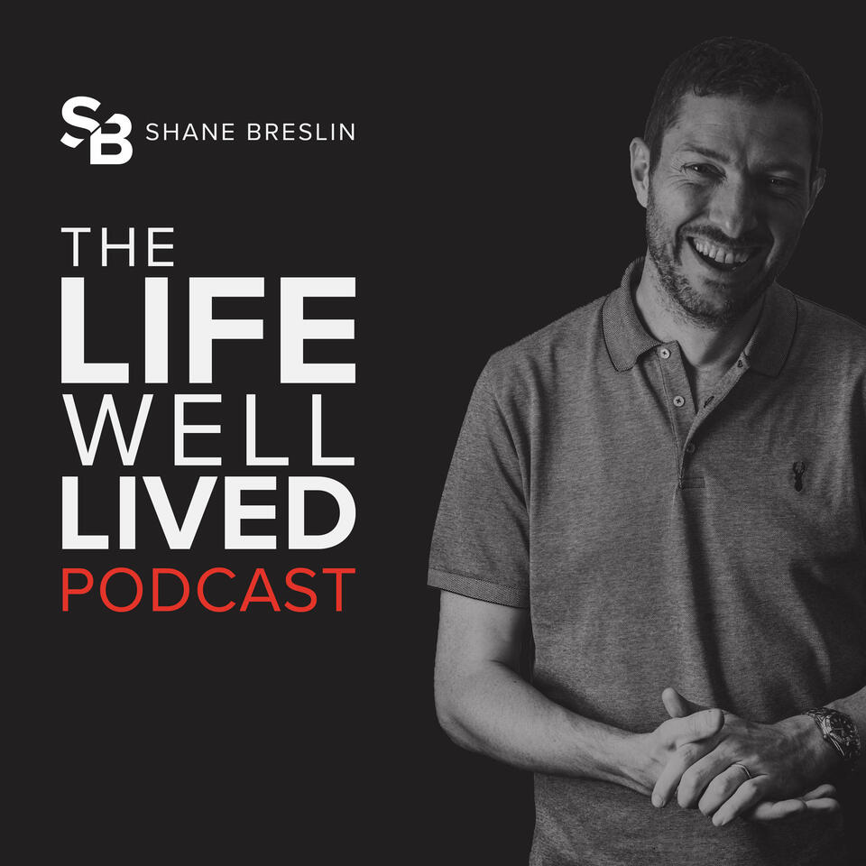 The Life Well Lived Podcast with Shane Breslin