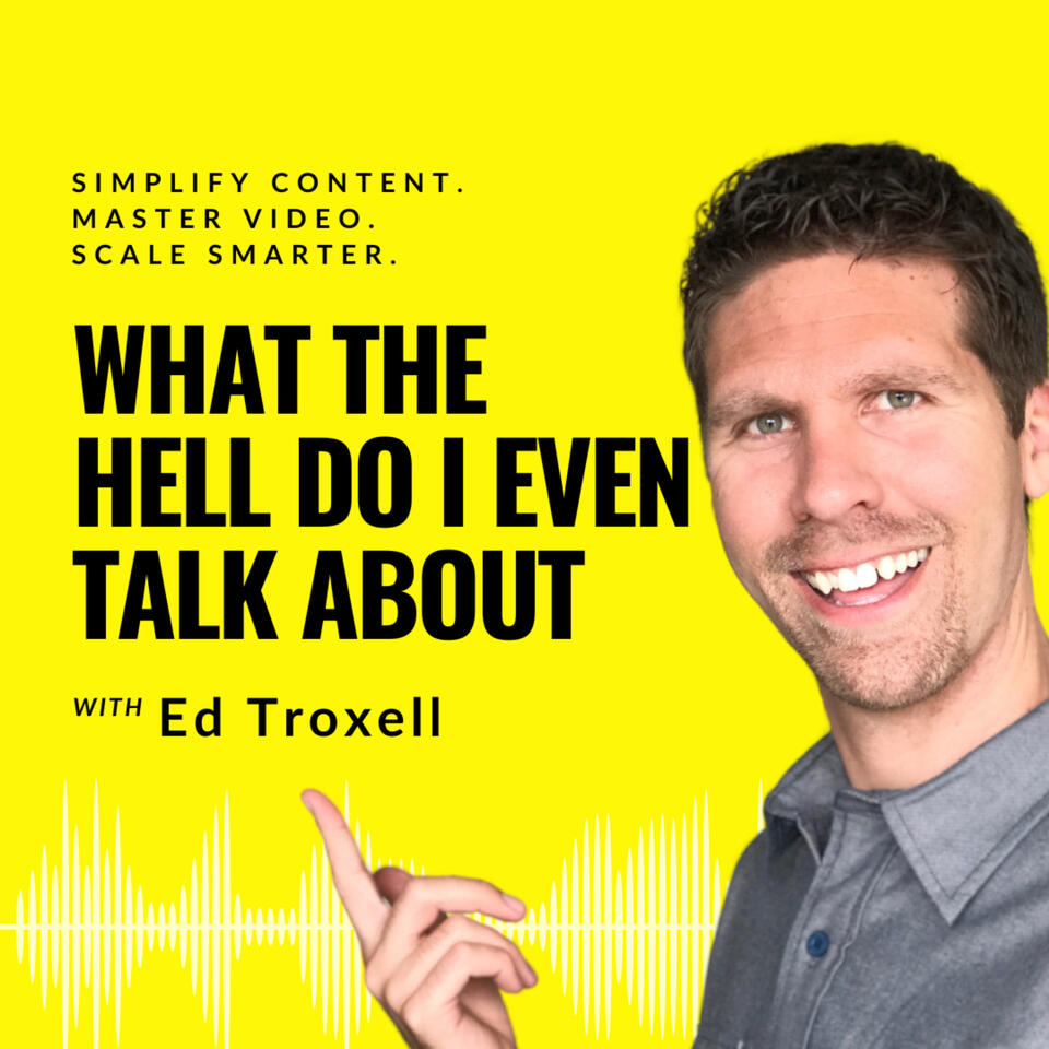 What the Hell Do I Even Talk About Podcast with Ed Troxell
