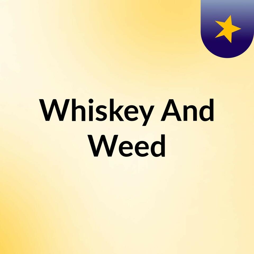 Whiskey And Weed