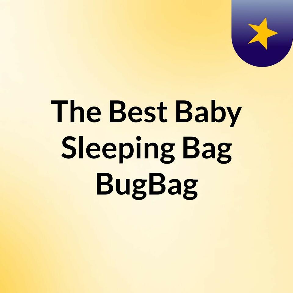 The Best Baby Sleeping Bag : BugBag