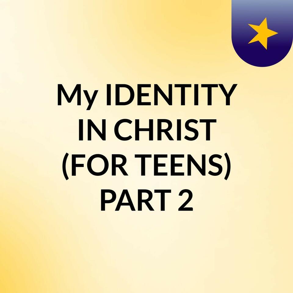 My IDENTITY IN CHRIST (FOR TEENS) PART 2