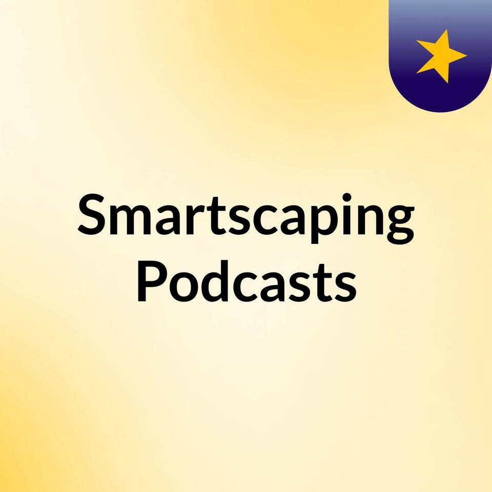 Smartscaping Podcasts
