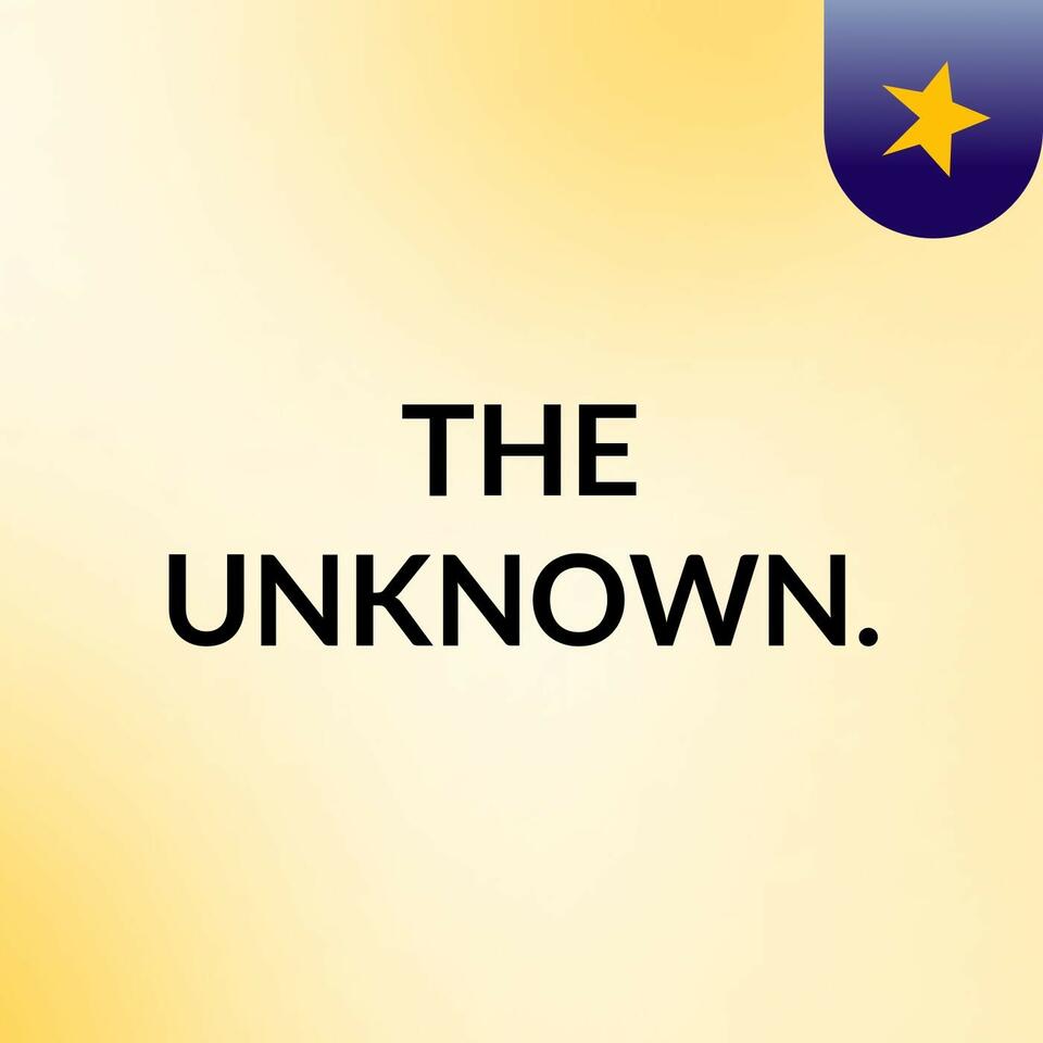 THE UNKNOWN.