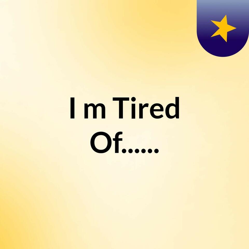 I'm Tired Of......