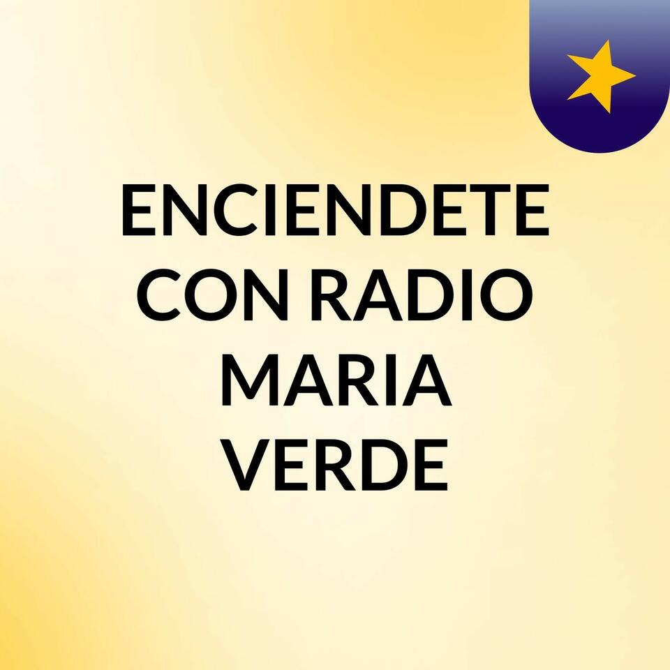 ENCIENDETE CON RADIO MARIA VERDE