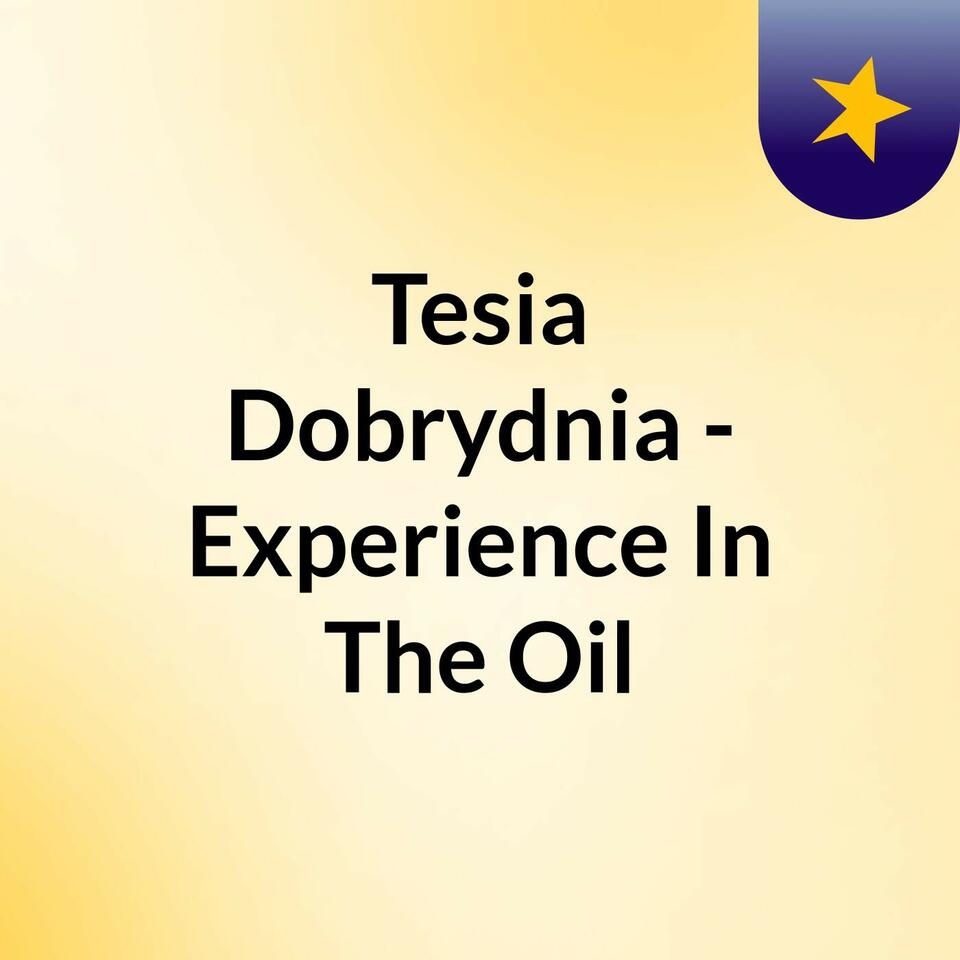 Tesia Dobrydnia - Experience In The Oil
