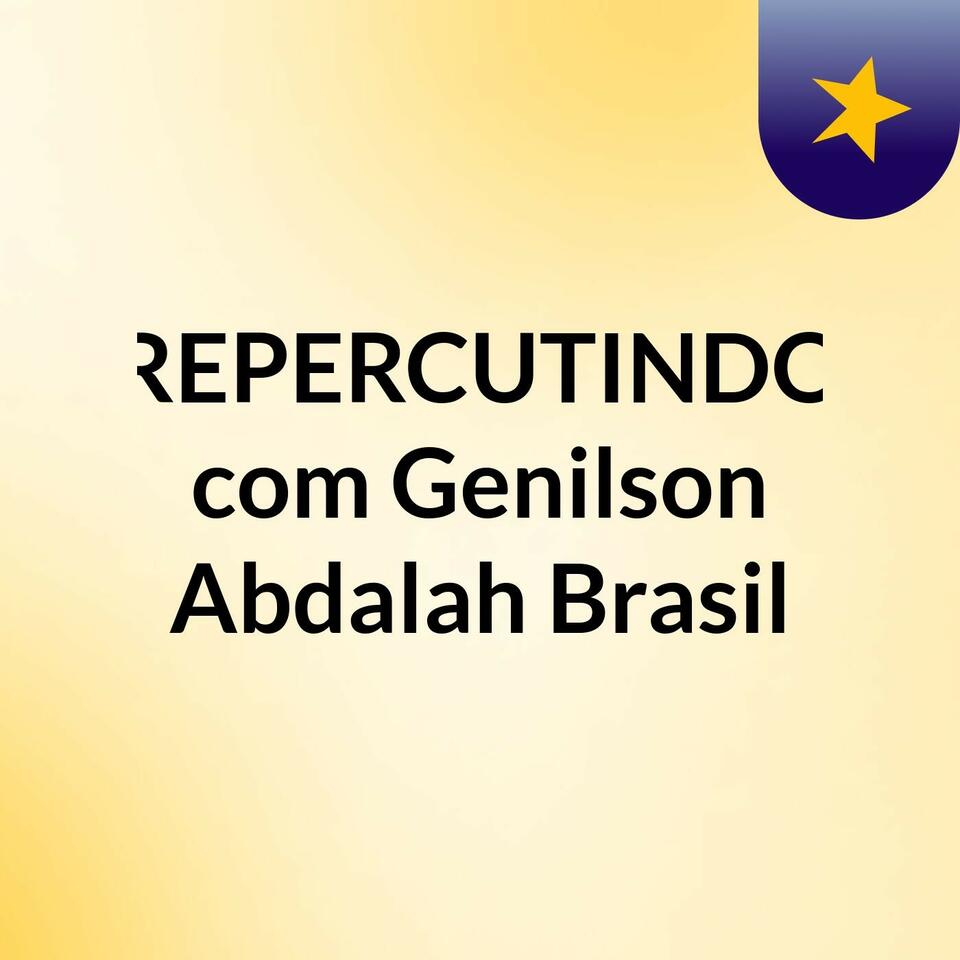 REPERCUTINDO com Genilson Abdalah Brasil