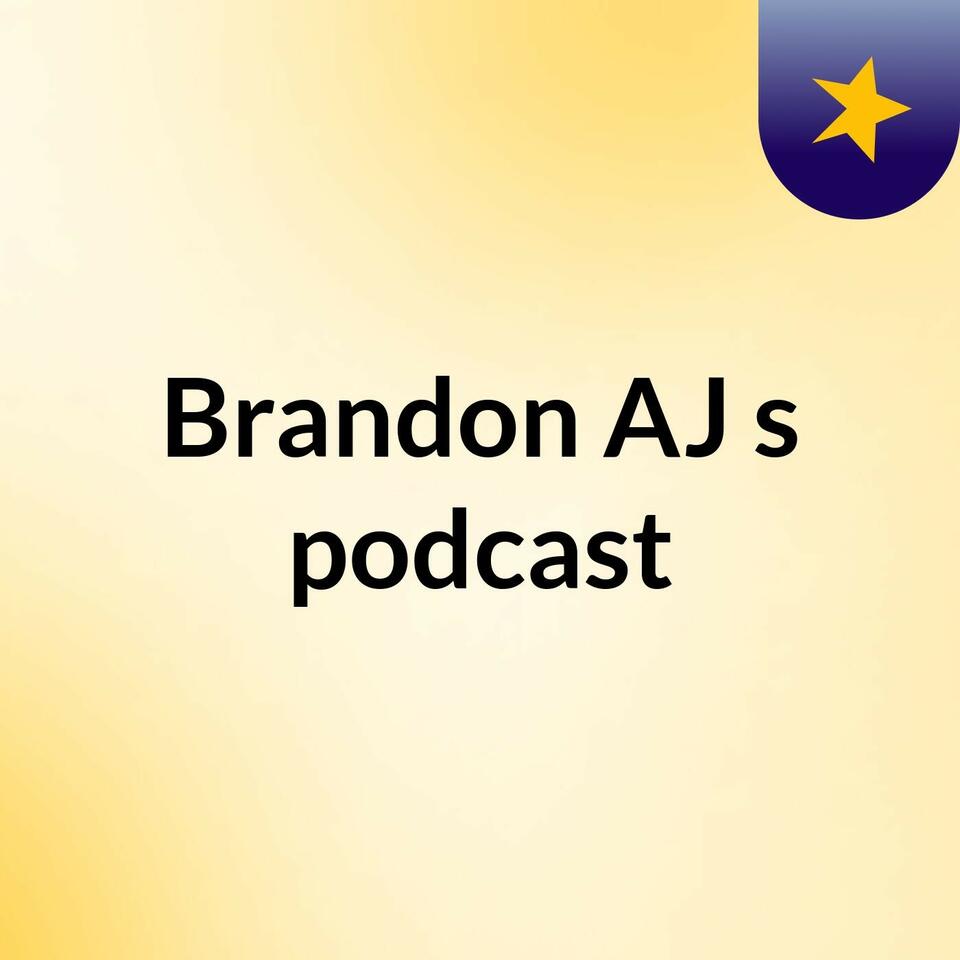 Brandon AJ's podcast