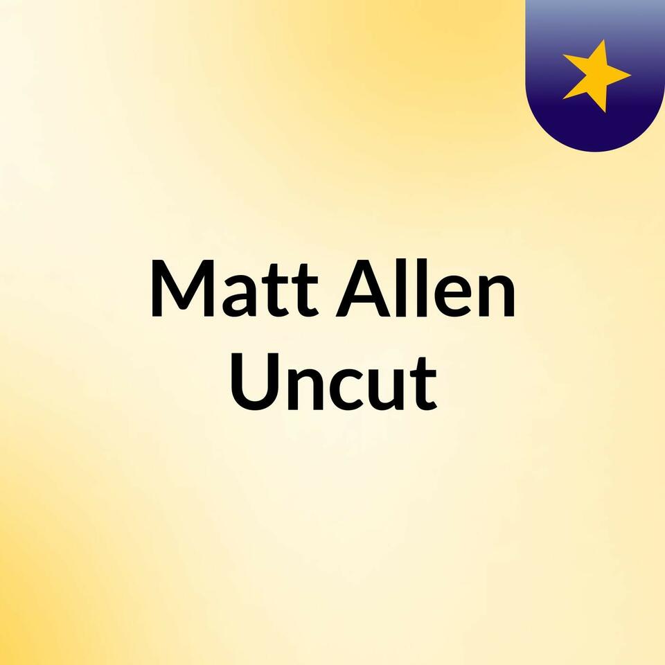 Matt Allen Uncut