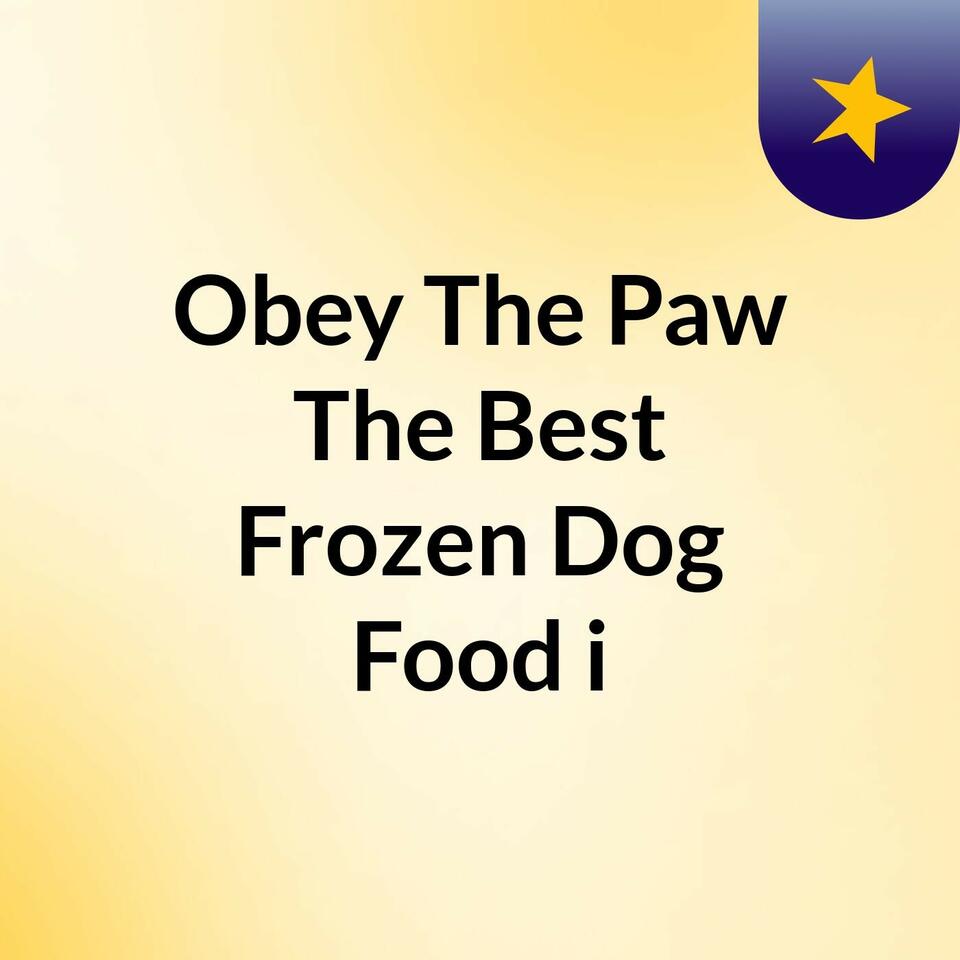 Obey The Paw: The Best Frozen Dog Food i