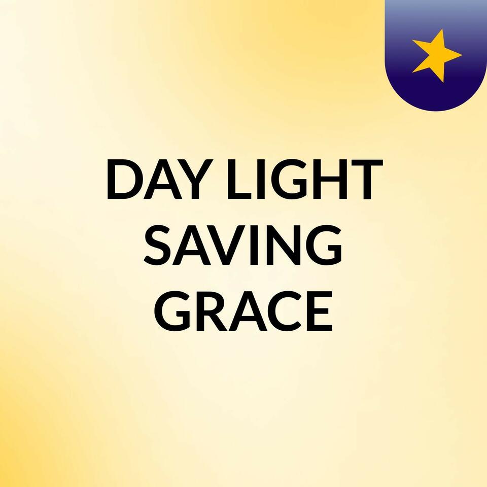 DAY LIGHT SAVING GRACE